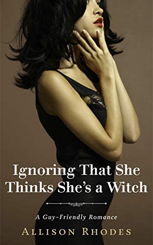 Ignoring That She Thinks She’s a Witch: A Guy-Friendly Romance