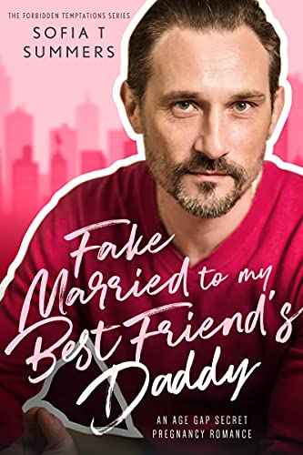 Fake Married to My Best Friend’s Daddy: An Age Gap Pregnancy Romance (Forbidden Temptations)