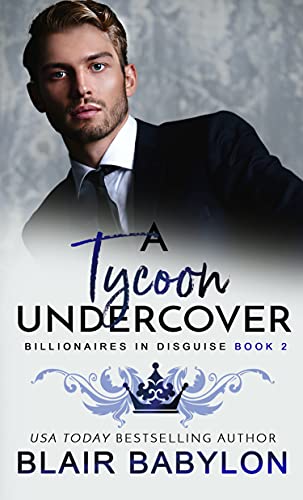 A Tycoon Undercover: A Royal Billionaire Romance (Billionaires in Disguise)