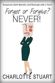 Forget or Forgive? NEVER! Suspense, Dark Secrets, and Revenge with a Twist