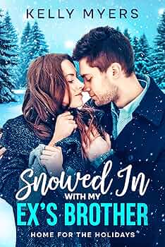 Snowed In With My Ex’s Brother: A Steamy Small-Town Christmas Romance